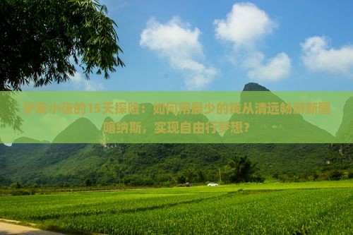 驴友小张的15天探险：如何用最少的钱从清远畅游新疆喀纳斯，实现自由行梦想？
