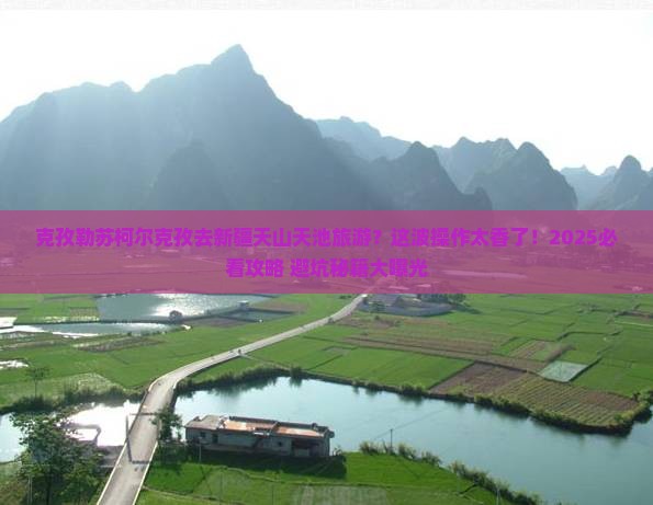 克孜勒苏柯尔克孜去新疆天山天池旅游