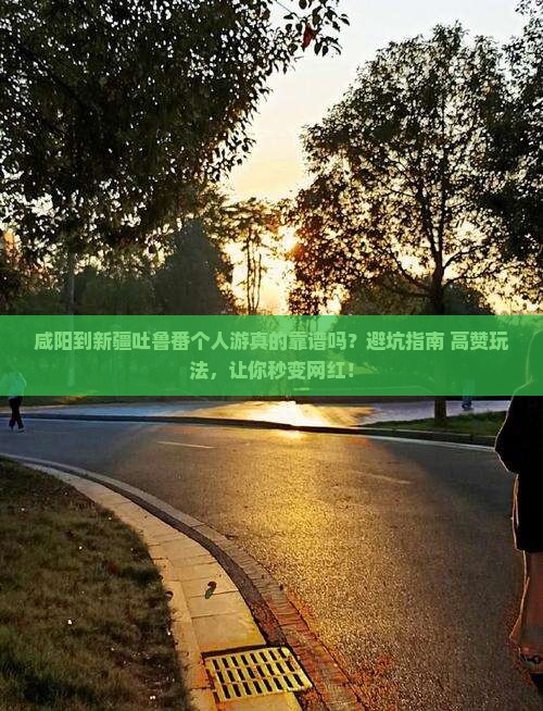 咸阳到新疆吐鲁番个人游
