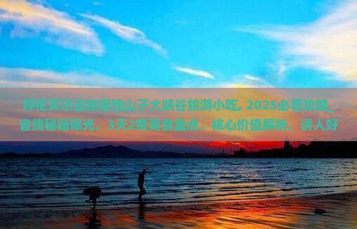 呼伦贝尔去新疆独山子大峡谷旅游小吃