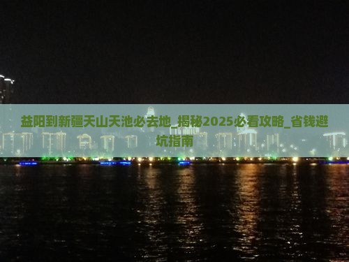 益阳到新疆天山天池必去地