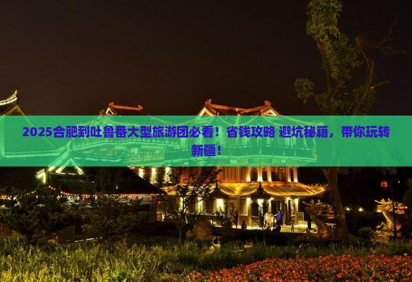 合肥到新疆吐鲁番大型旅游团