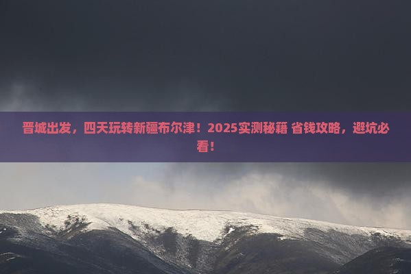晋城到新疆布尔津四日游