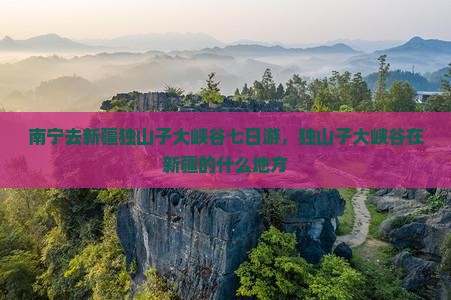 南宁去新疆独山子大峡谷七日游