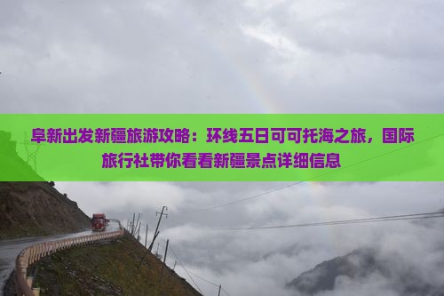 阜新出发新疆旅游攻略：环线五日可可托海之旅，国际旅行社带你看看新疆景点详细信息
