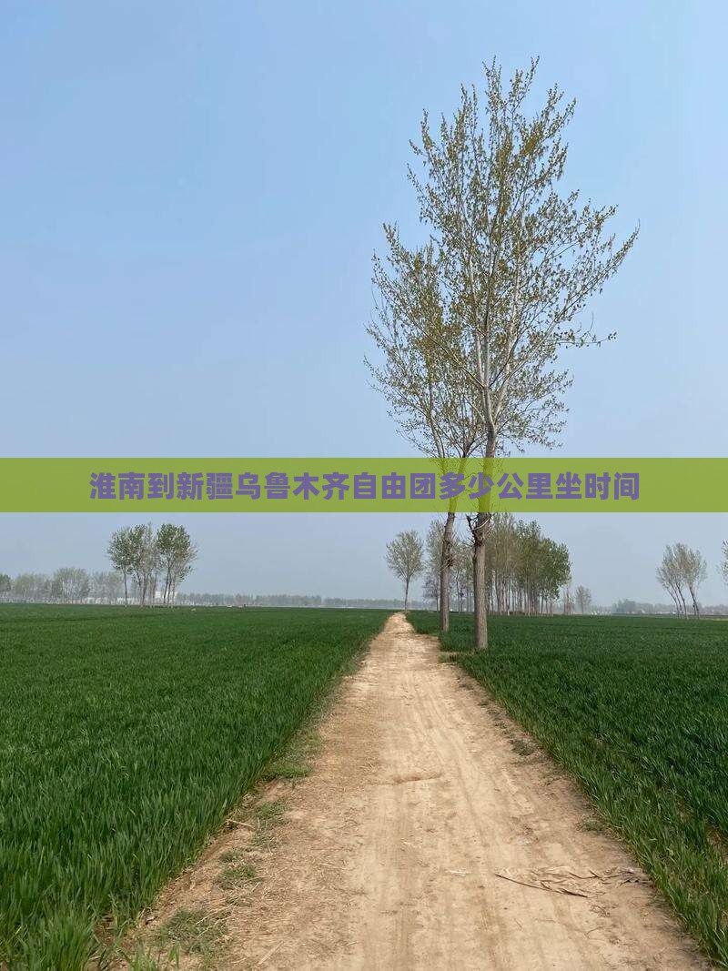 淮南到新疆乌鲁木齐自由团多少公里坐时间