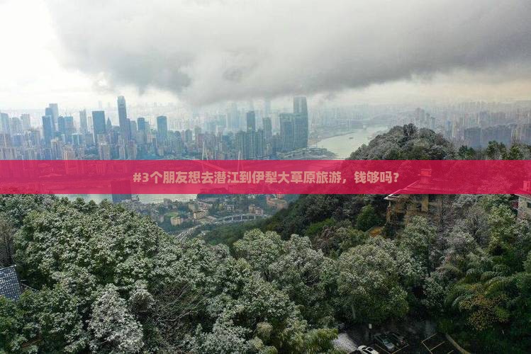 #3个朋友想去潜江到伊犁大草原旅游，钱够吗？