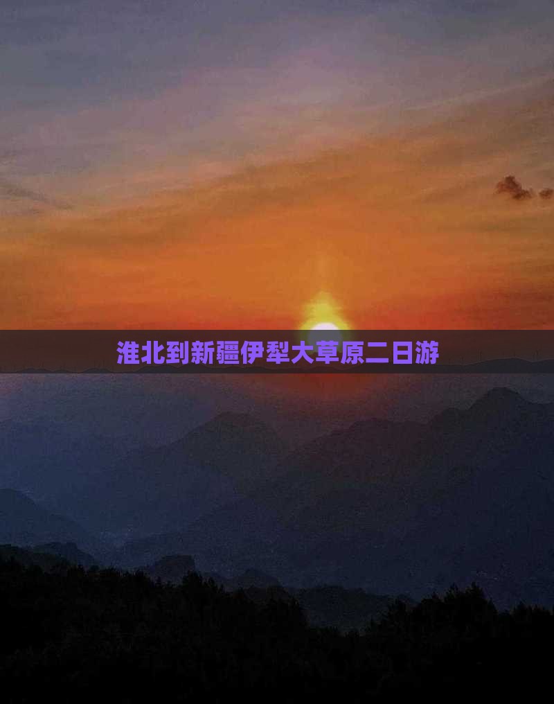 淮北到新疆伊犁大草原二日游