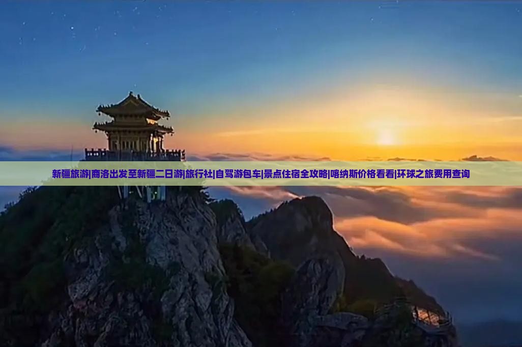 新疆旅游|商洛出发至新疆二日游|旅行社|自驾游包车|景点住宿全攻略|喀纳斯价格看看|环球之旅费用查询