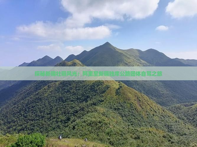 探秘新疆壮丽风光:阿里至新疆独库公路团体自驾之旅 探秘新疆壮丽风光:阿里至新疆独库公路团体自驾之旅
