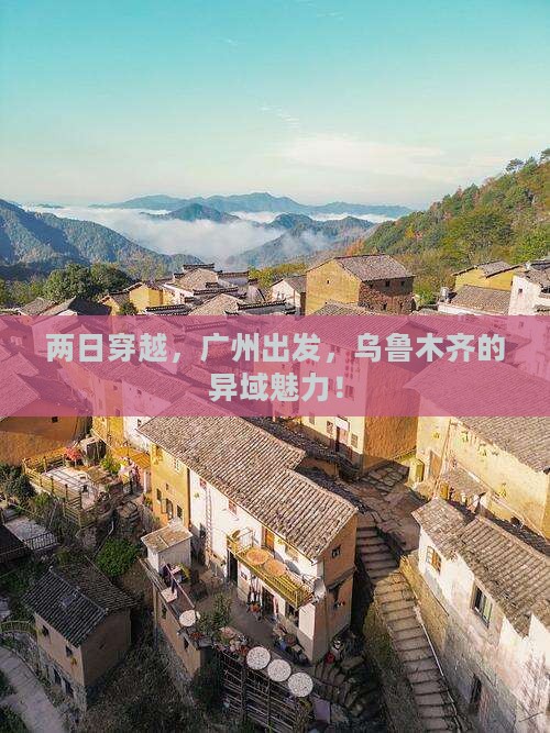 两日穿越，广州出发，乌鲁木齐的异域魅力！