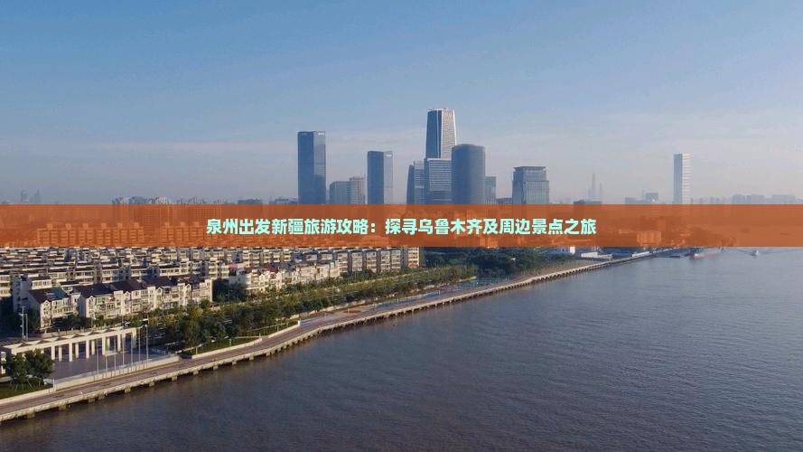 泉州出发新疆旅游攻略：探寻乌鲁木齐及周边景点之旅