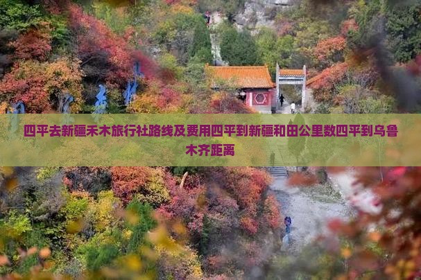 四平去新疆禾木旅行社路线及费用四平到新疆和田公里数四平到乌鲁木齐距离