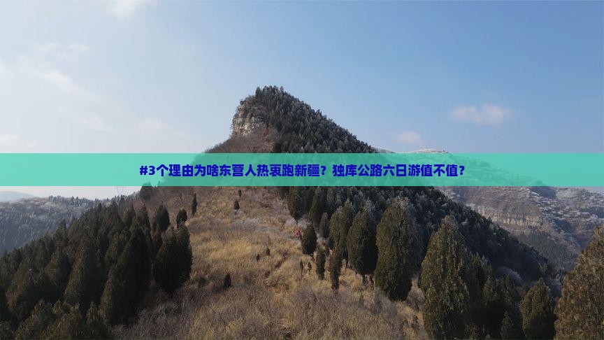 #3个理由为啥东营人热衷跑新疆？独库公路六日游值不值？