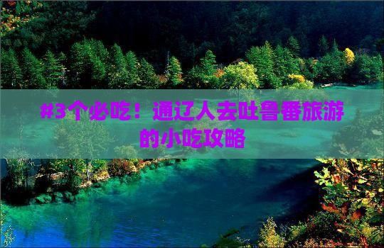 #3个必吃！通辽人去吐鲁番旅游的小吃攻略