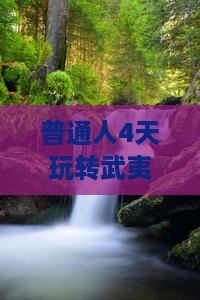 普通人4天玩转武夷山去新疆独山子大峡谷？