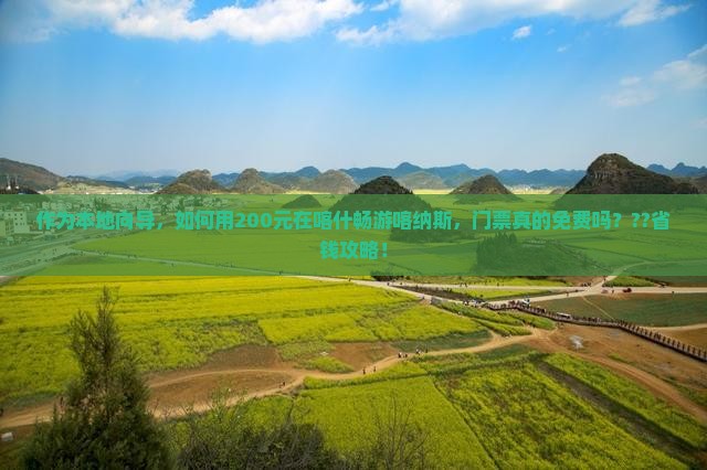 作为本地向导，如何用200元在喀什畅游喀纳斯，门票真的免费吗？??省钱攻略！