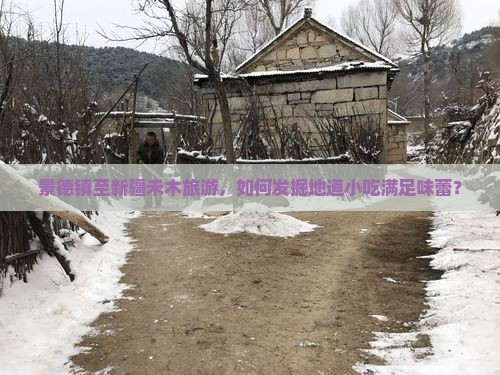 景德镇至新疆禾木旅游，如何发掘地道小吃满足味蕾？