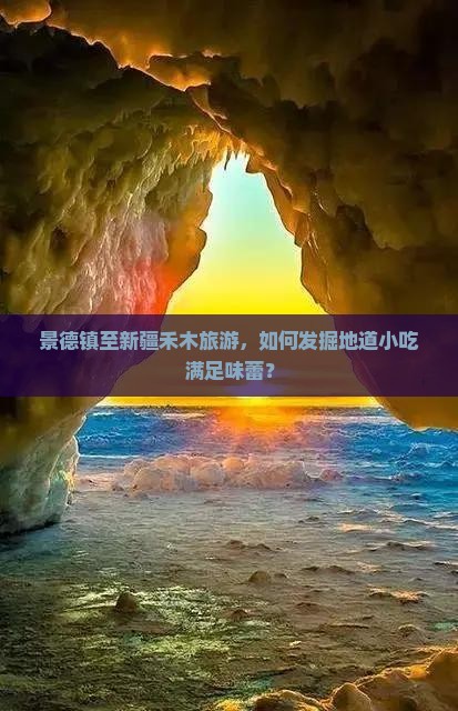景德镇至新疆禾木旅游，如何发掘地道小吃满足味蕾？