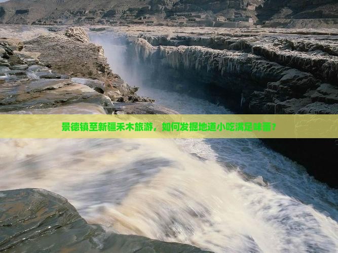 景德镇至新疆禾木旅游，如何发掘地道小吃满足味蕾？