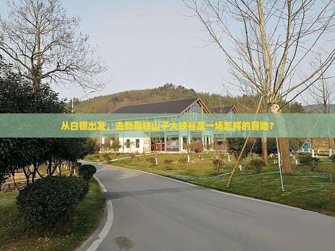 从白银出发，去新疆独山子大峡谷是一场怎样的冒险？