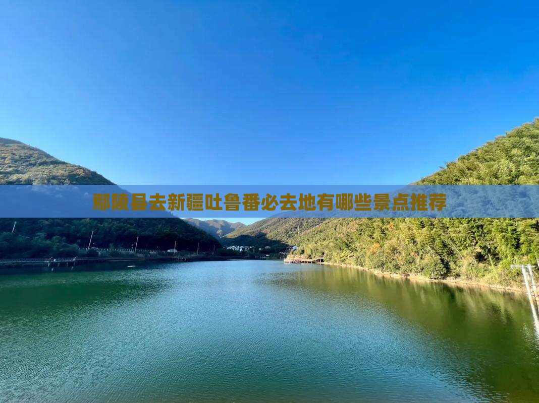 鄢陵县去新疆吐鲁番必去地有哪些景点推荐