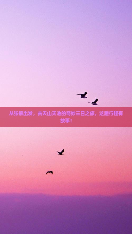 从张掖出发，去天山天池的奇妙三日之旅，这趟行程有故事！