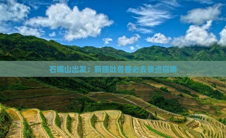 石嘴山出发：新疆吐鲁番必去景点指南