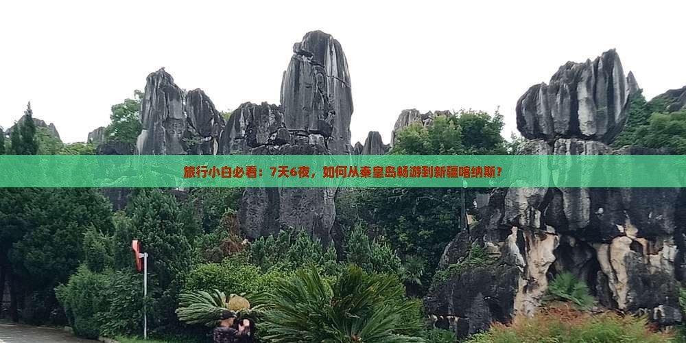 旅行小白必看：7天6夜，如何从秦皇岛畅游到新疆喀纳斯？