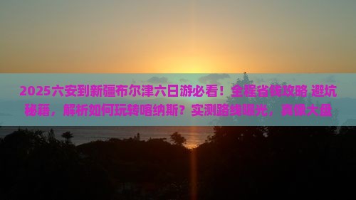 六安到新疆布尔津六日游