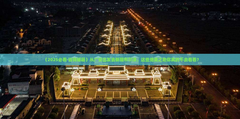 广安到新疆布尔津必去地 广安到新疆布尔津必去地