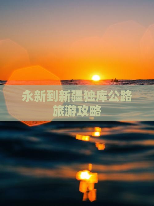 永新到新疆独库公路旅游