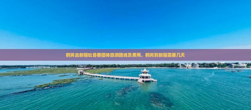 鹤岗去新疆吐鲁番团体旅游