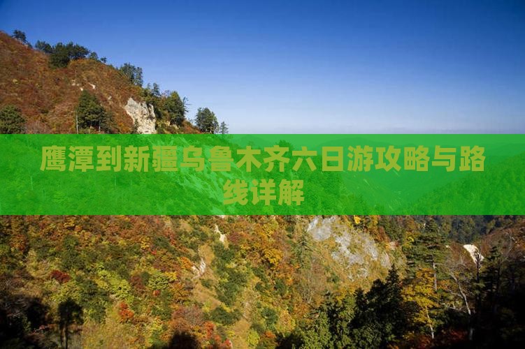 鹰潭到新疆乌鲁木齐六日游