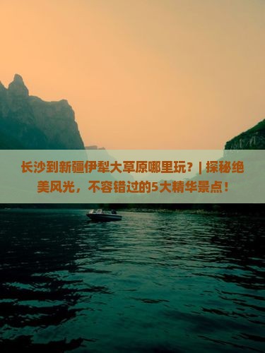 长沙到新疆伊犁大草原哪里玩