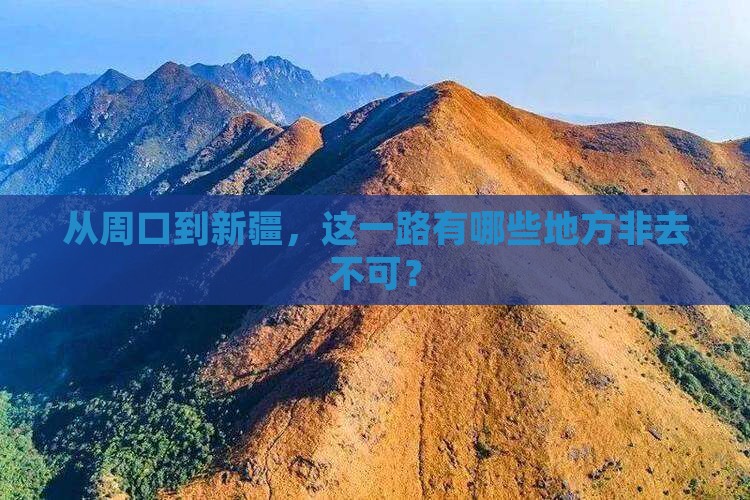 从周口到新疆，这一路有哪些地方非去不可？