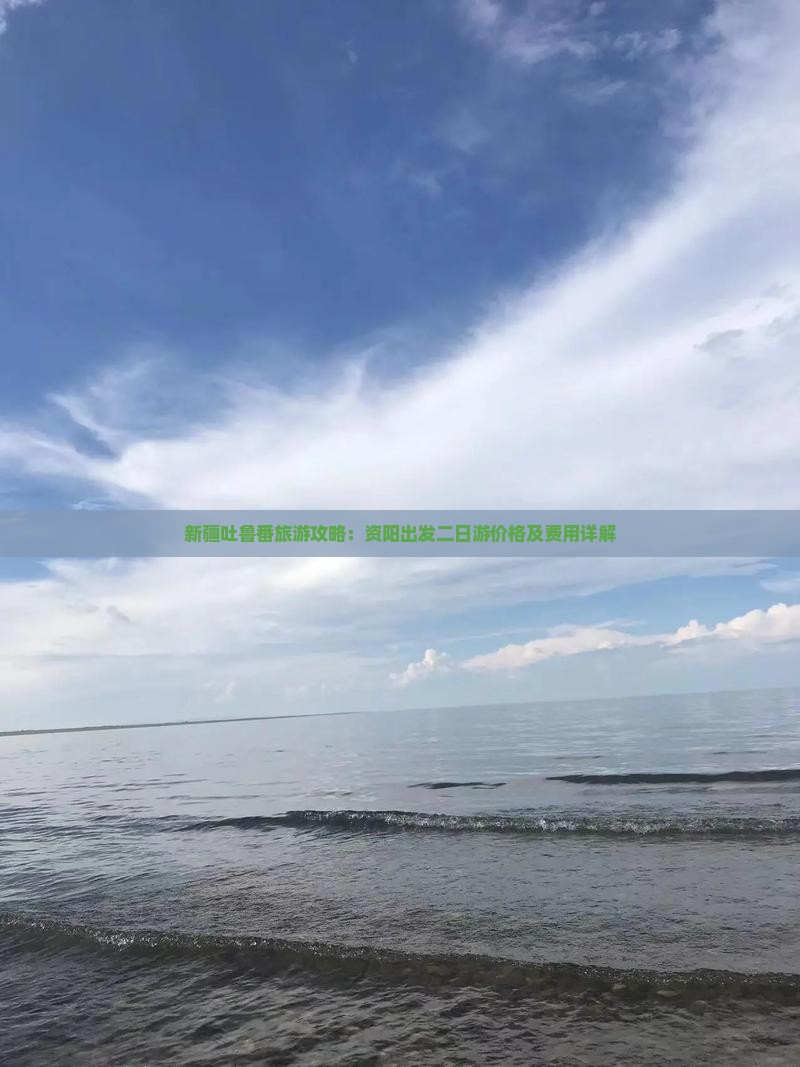 新疆吐鲁番旅游攻略：资阳出发二日游价格及费用详解