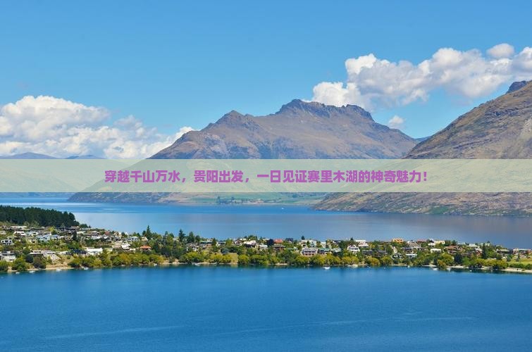 穿越千山万水，贵阳出发，一日见证赛里木湖的神奇魅力！