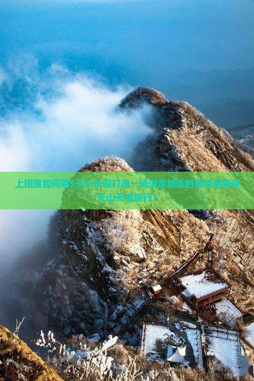 上班族如何用5天小长假打造一场说走就走的湘潭至新疆天山天池旅行？