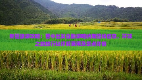新疆旅游攻略：晋中出发自助游喀纳斯路线信息，环球之旅旅行社详解费用及景点详情