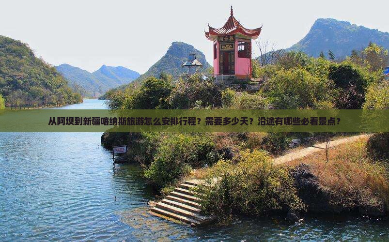从阿坝到新疆喀纳斯旅游怎么安排行程？需要多少天？沿途有哪些必看景点？