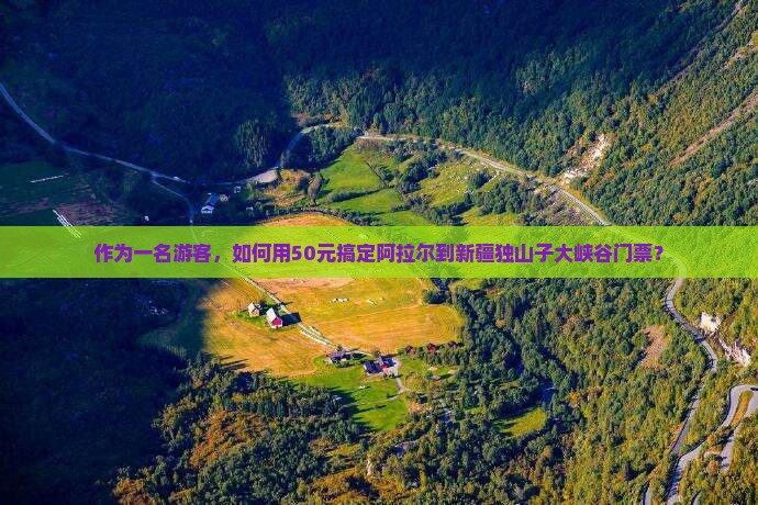 作为一名游客,如何用50元搞定阿拉尔到新疆独山子大峡谷门票? 作为一名游客,如何用50元搞定阿拉尔到新疆独山子大峡谷门票?