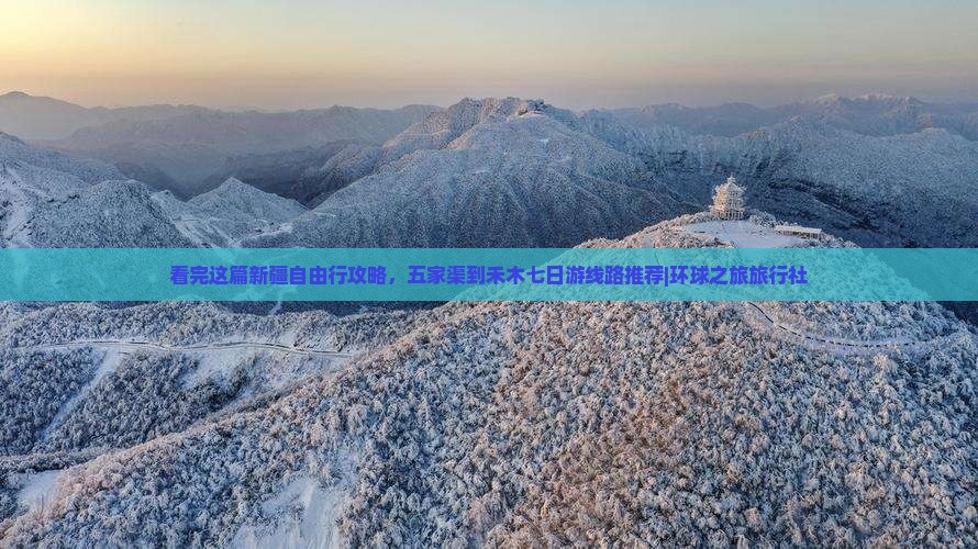 看完这篇新疆自由行攻略,五家渠到禾木七日游线路推荐|环球之旅旅行社 看完这篇新疆自由行攻略,五家渠到禾木七日游线路推荐|环球之旅旅行社
