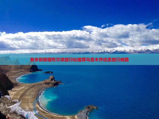 新乡到新疆布尔津旅行社推荐乌鲁木齐优质旅行线路