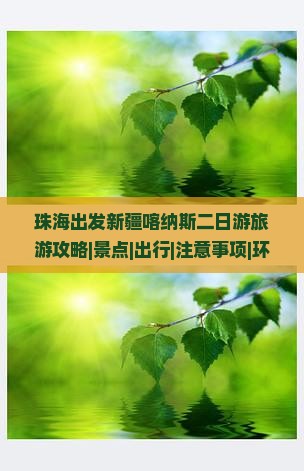 珠海出发新疆喀纳斯二日游旅游攻略|景点|出行|注意事项|环球之旅|旅行社|河北国际|新疆旅游信息