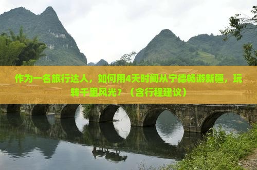 作为一名旅行达人，如何用4天时间从宁德畅游新疆，玩转千里风光？（含行程建议）