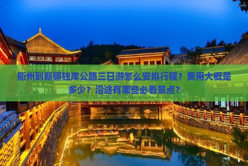 衢州到新疆独库公路三日游怎么安排行程？费用大概是多少？沿途有哪些必看景点？