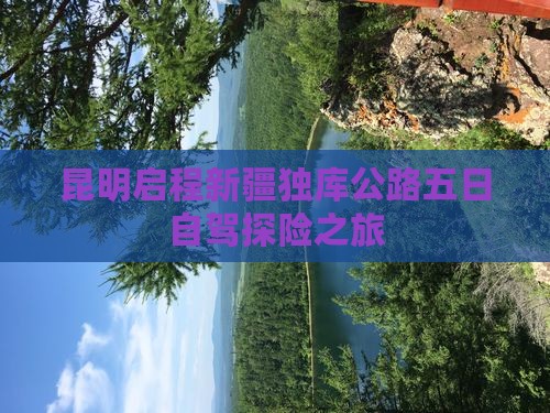 昆明启程新疆独库公路五日自驾探险之旅