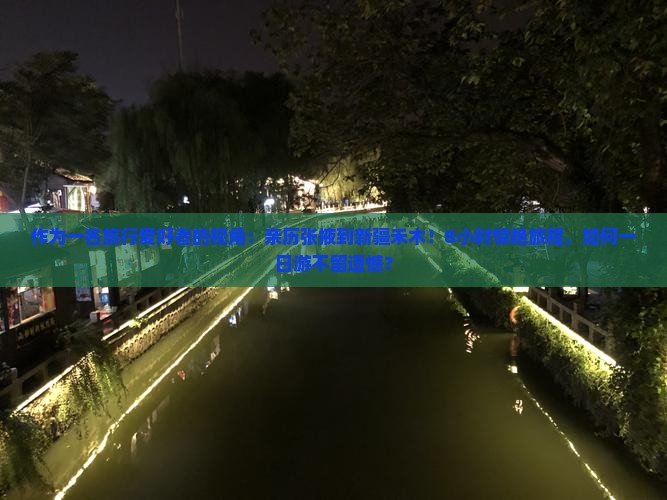 作为一名旅行爱好者的视角：亲历张掖到新疆禾木！8小时惊艳旅程，如何一日游不留遗憾？