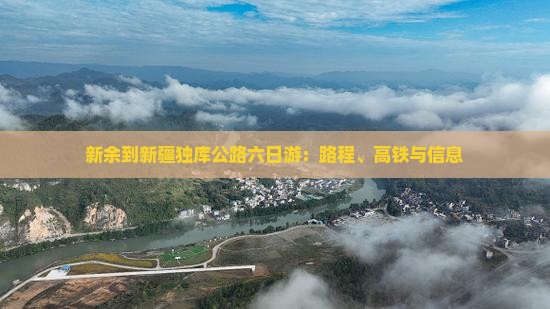 新余到新疆独库公路六日游：路程、高铁与信息